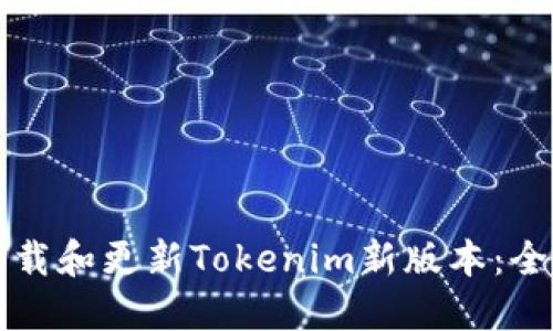 如何下载和更新Tokenim新版本:全面指南