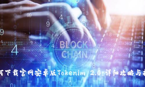 如何下载官网安卓版Tokenim 2.0:详细攻略与指南