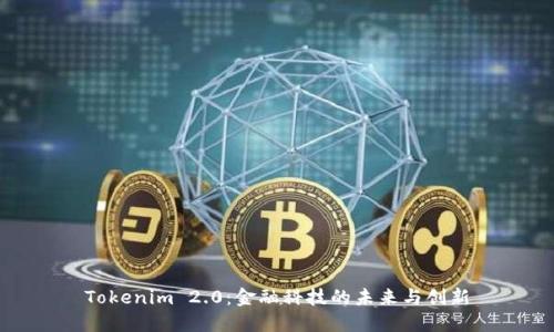 Tokenim 2.0:金融科技的未来与创新