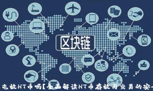 Tokenim能屯放HT币吗?全面解读HT币存放与交易的安全性与策略