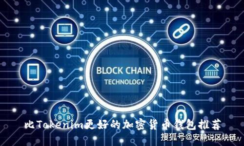 比Tokenim更好的加密货币钱包推荐