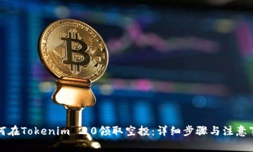 如何在Tokenim 2.0领取空投:详细步骤与注意事项