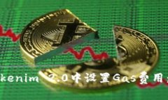 如何在Tokenim 2.0中设置Gas费用:全面指南