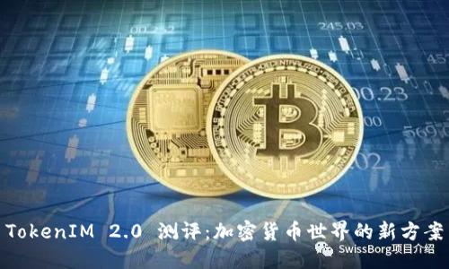 TokenIM 2.0 测评:加密货币世界的新方案