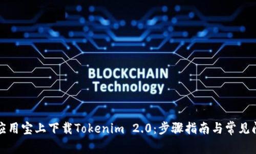 如何在应用宝上下载Tokenim 2.0:步骤指南与常见问题解答