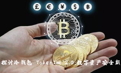 深入探讨冷钱包 TokenIm 2.0:数字资产安全新趋势