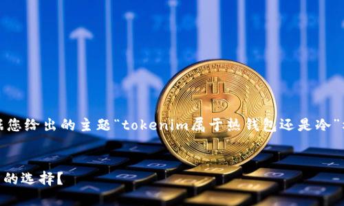 为了满足您的要求,我将根据您给出的主题“tokenim属于热钱包还是冷”构建一个合适的和相关内容。
:
Tokenim:热钱包还是冷钱包的选择?