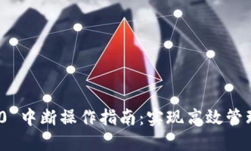 Tokenim 2.0 中断操作指南:实现高效管理和故障排查