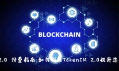 TokenIM 2.0 付费指南:如何利用TokenIM 2.0提升您的投