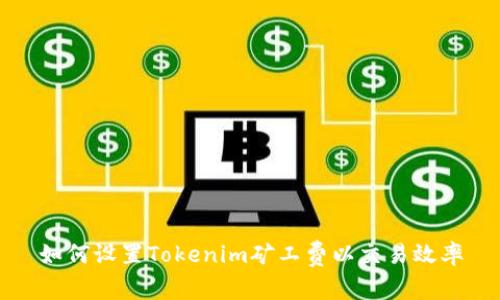 如何设置Tokenim矿工费以交易效率