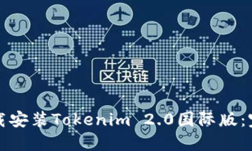 如何下载安装Tokenim 2.0国际版:完整指南