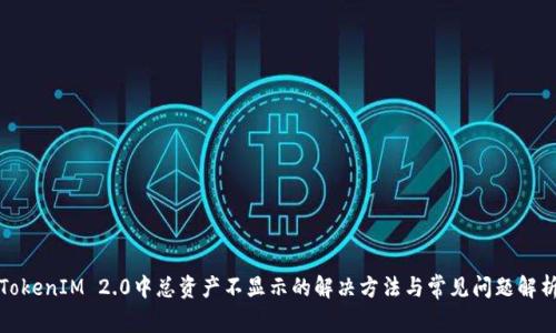 TokenIM 2.0中总资产不显示的解决方法与常见问题解析