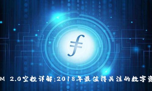 TokenIM 2.0空投详解:2018年最值得关注的数字资产活动