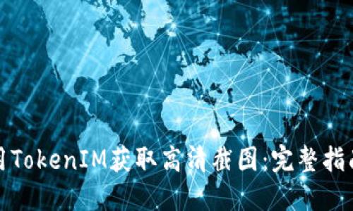 如何使用TokenIM获取高清截图:完整指南与技巧