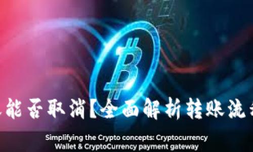 Tokenim转账能否取消?全面解析转账流程与注意事项