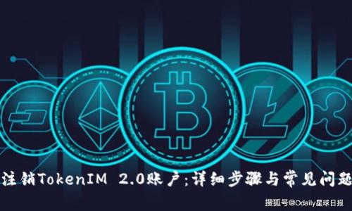 如何注销TokenIM 2.0账户:详细步骤与常见问题解答