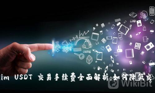 Tokenim USDT 交易手续费全面解析:如何降低交易成本