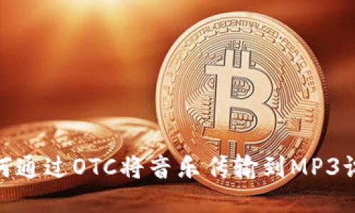 如何通过OTC将音乐传输到MP3设备