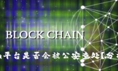 Tokenim平台是否会被公安查处?分析与解读