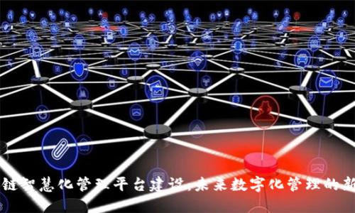 区块链智慧化管理平台建设:未来数字化管理的新模式